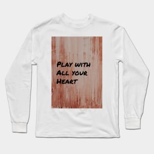 Play with All Your Heart Long Sleeve T-Shirt